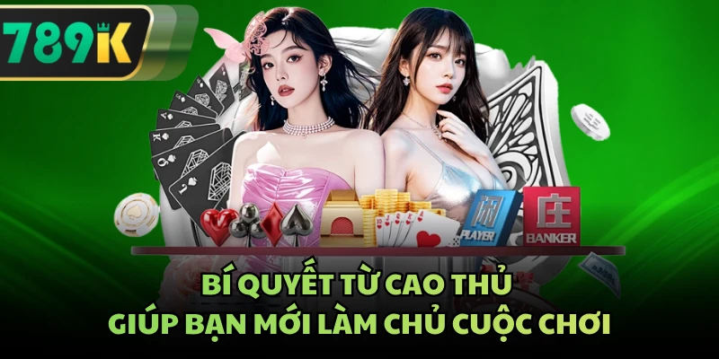 Bí quyết từ cao thủ giúp bạn mới làm chủ cuộc chơi