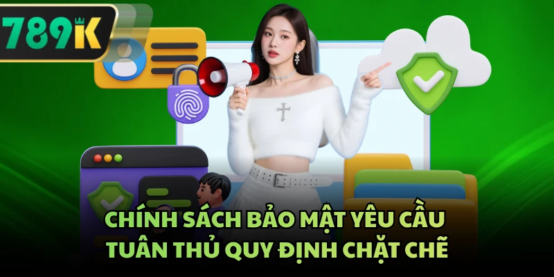 Chính sách bảo mật yêu cầu tuân thủ quy định chặt chẽ