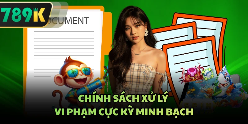 Chính sách xử lý vi phạm cực kỳ minh bạch