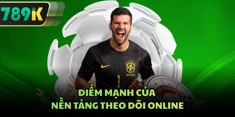 Điểm mạnh của nền tảng theo dõi online