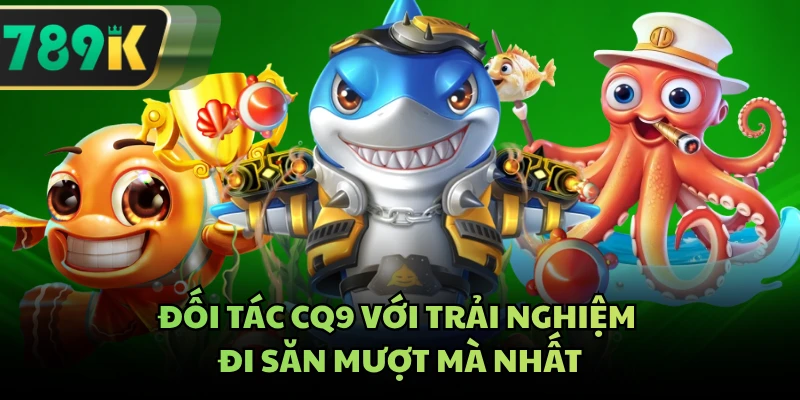 Đối tác CQ9 với trải nghiệm đi săn mượt mà nhất
