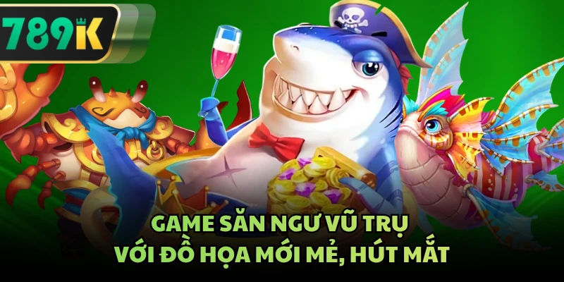 Game săn ngư Vũ Trụ với đồ họa mới mẻ, hút mắt