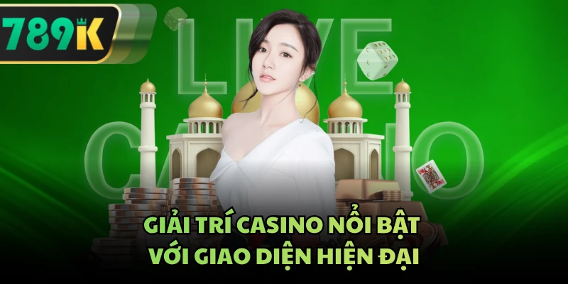 Giải trí casino nổi bật với giao diện hiện đại