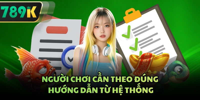 Người chơi cần theo đúng hướng dẫn từ hệ thống