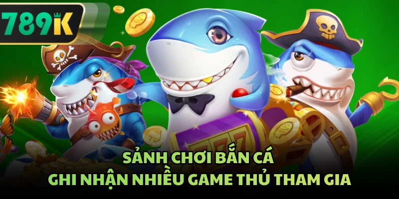 Sảnh chơi bắn cá ghi nhận nhiều game thủ tham gia