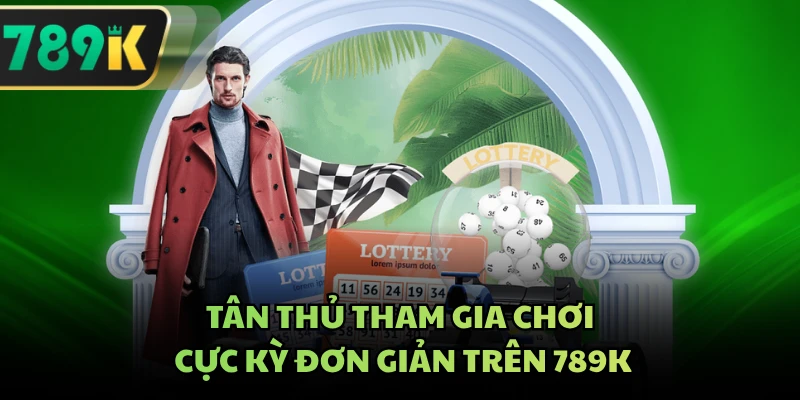 Tân thủ tham gia chơi cực kỳ đơn giản trên 789K