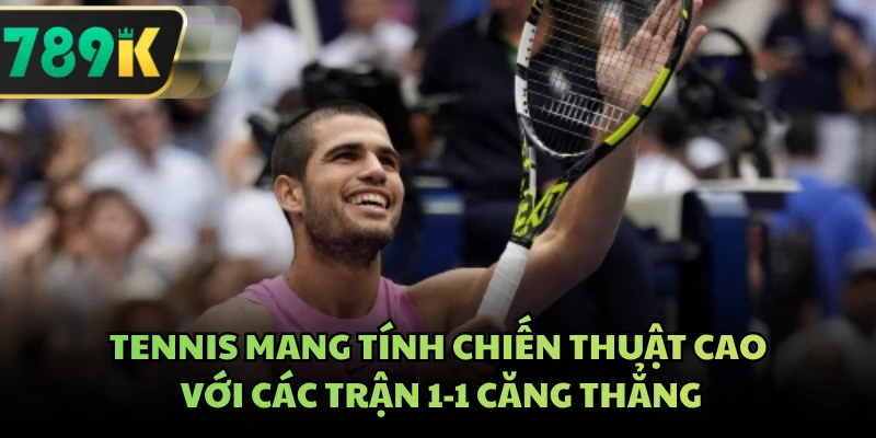 Tennis mang tính chiến thuật cao với các trận 1-1 căng thẳng