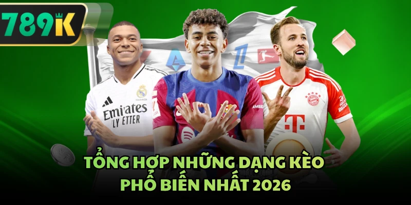 Tổng hợp những dạng kèo phổ biến nhất 2026